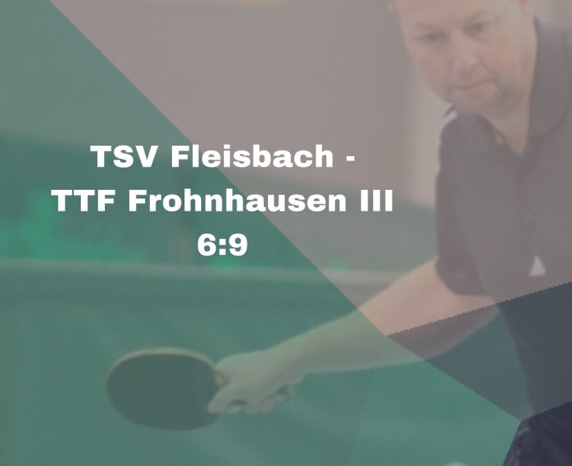 TSV Fleisbach – TTF Frohnhausen III 6:9